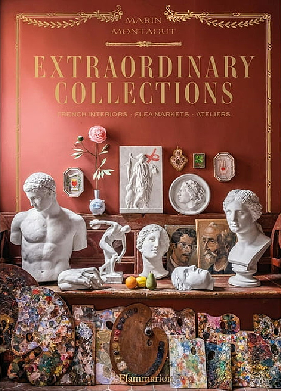 Extraordinary Collections : French Interiors · Flea Markets · Ateliers (Hardcover)