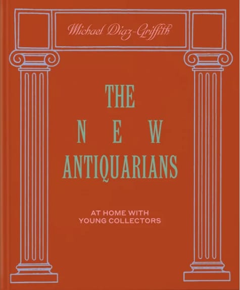 The New Antiquarians At Home with Young Collectors by Michael Diaz-Griffith